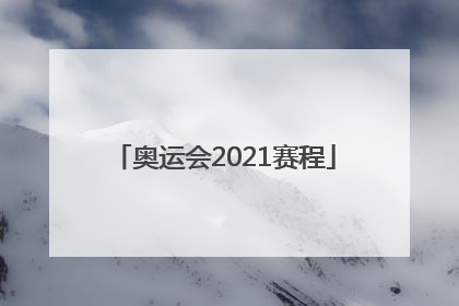 「奥运会2021赛程」奥运会2021赛程直播