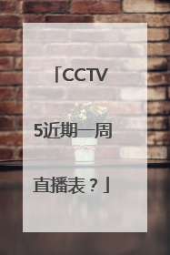 CCTV5近期一周直播表？