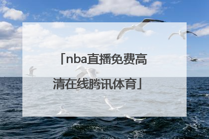 「nba直播免费高清在线腾讯体育」NBA篮球直播在线观看高清直播